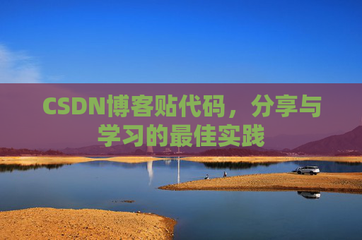 CSDN博客贴代码,分享与学习的最佳实践 CSDN博客贴代码,分享与学习的最佳实践